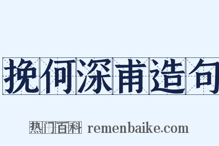 挽何深甫造句是什么意思的图片